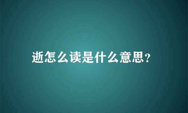 逝怎么读是什么意思？