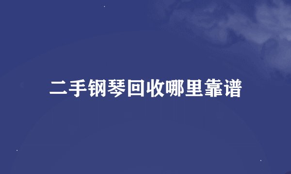 二手钢琴回收哪里靠谱