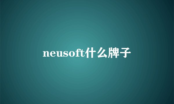 neusoft什么牌子