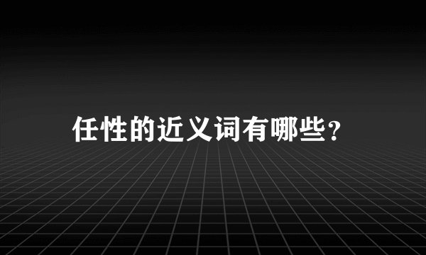 任性的近义词有哪些？