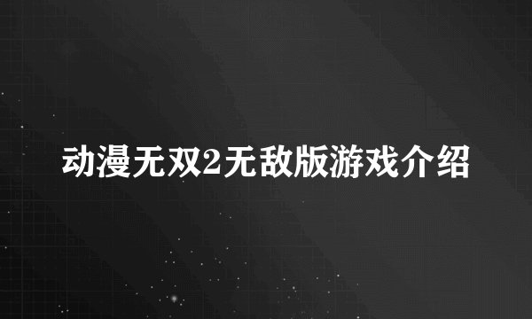 动漫无双2无敌版游戏介绍