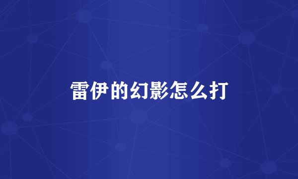 雷伊的幻影怎么打