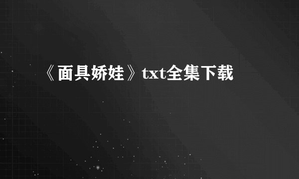 《面具娇娃》txt全集下载