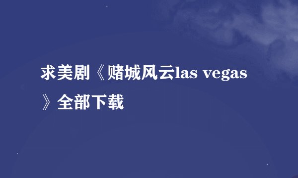 求美剧《赌城风云las vegas》全部下载