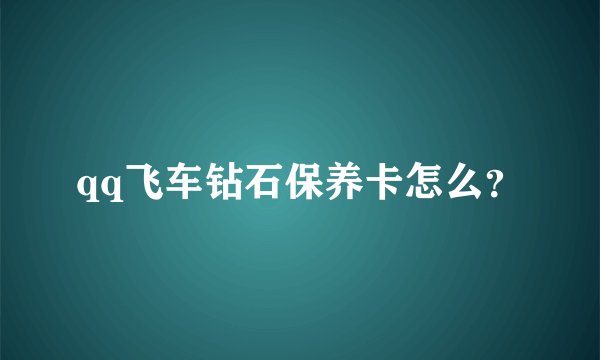 qq飞车钻石保养卡怎么？