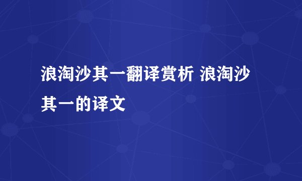 浪淘沙其一翻译赏析 浪淘沙其一的译文
