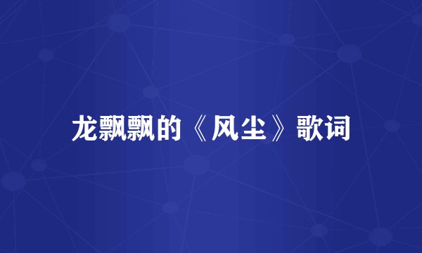 龙飘飘的《风尘》歌词