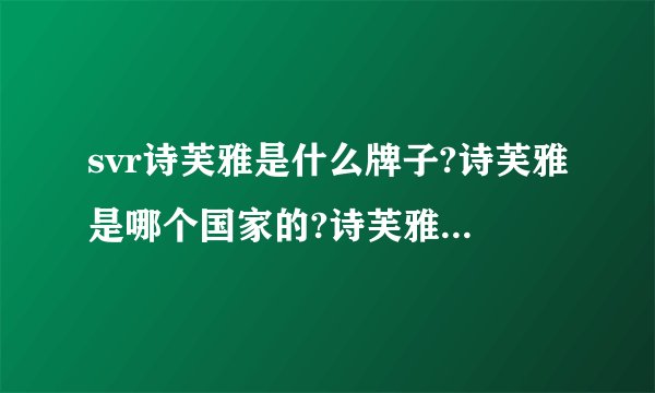 svr诗芙雅是什么牌子?诗芙雅是哪个国家的?诗芙雅是什么档次?