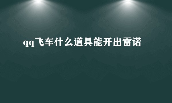 qq飞车什么道具能开出雷诺