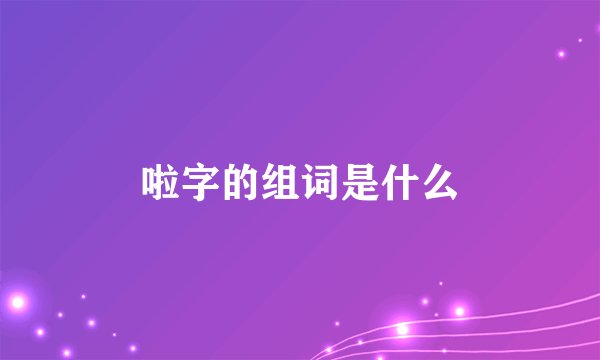啦字的组词是什么