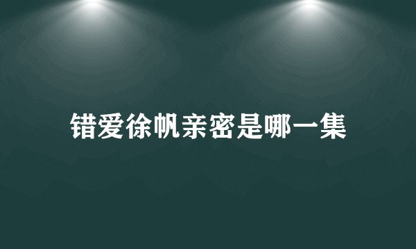 错爱徐帆亲密是哪一集