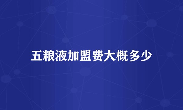五粮液加盟费大概多少