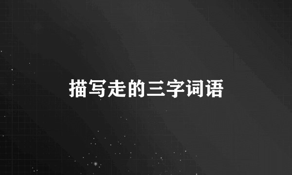 描写走的三字词语
