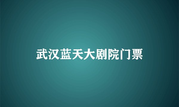武汉蓝天大剧院门票