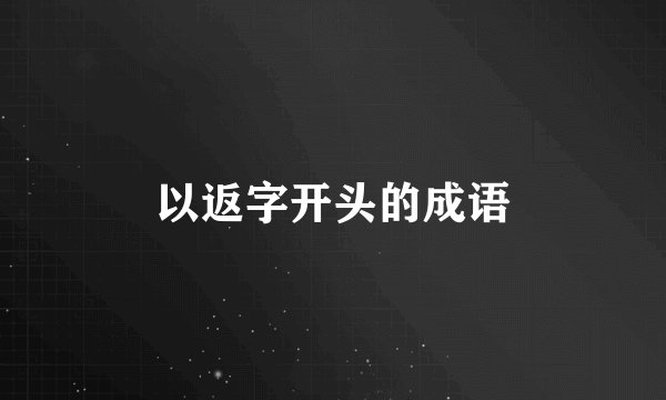 以返字开头的成语