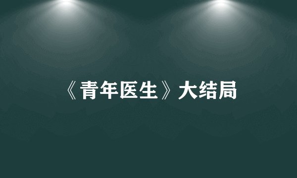 《青年医生》大结局