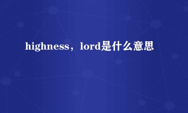 highness，lord是什么意思