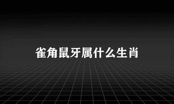 雀角鼠牙属什么生肖