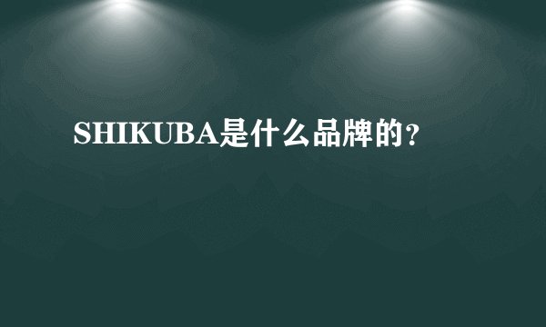 SHIKUBA是什么品牌的？