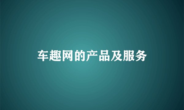 车趣网的产品及服务