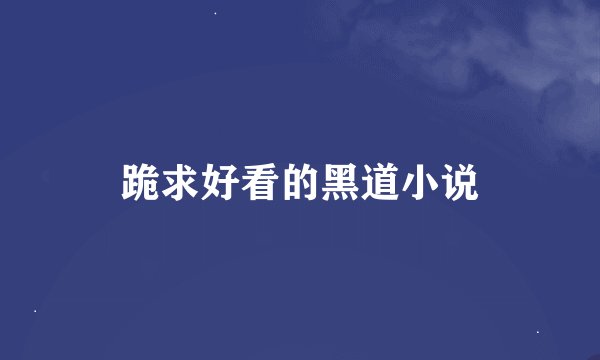 跪求好看的黑道小说