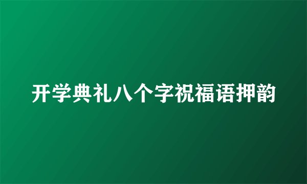 开学典礼八个字祝福语押韵