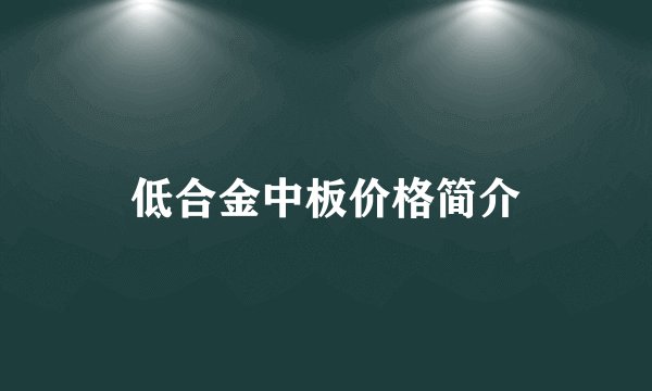 低合金中板价格简介