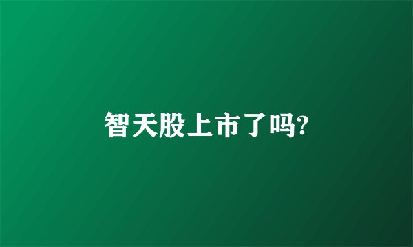 智天股上市了吗?