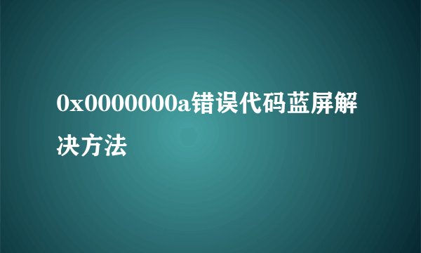0x0000000a错误代码蓝屏解决方法