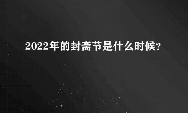 2022年的封斋节是什么时候？