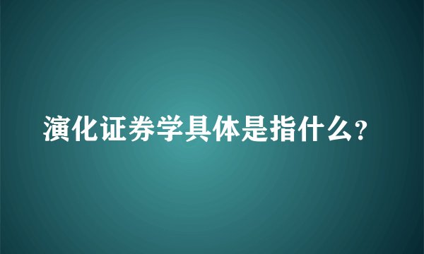 演化证券学具体是指什么？