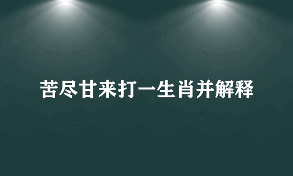 苦尽甘来打一生肖并解释