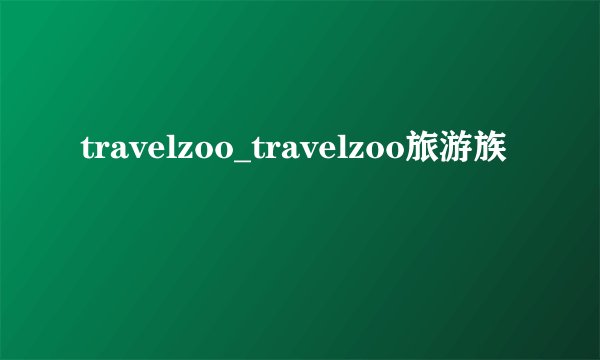 travelzoo_travelzoo旅游族
