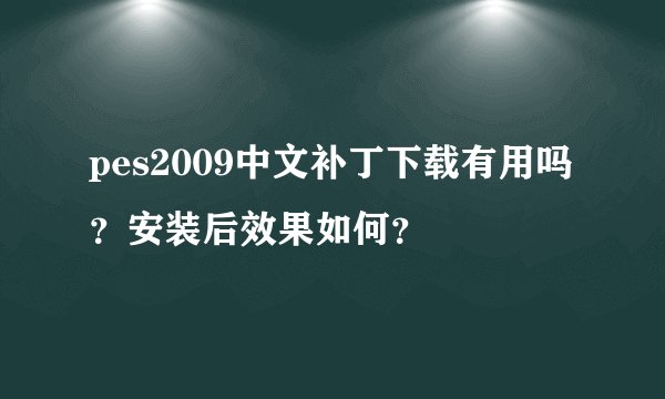 pes2009中文补丁下载有用吗？安装后效果如何？