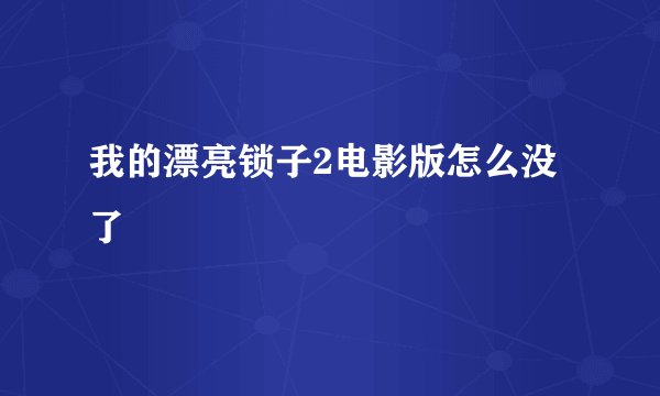 我的漂亮锁子2电影版怎么没了