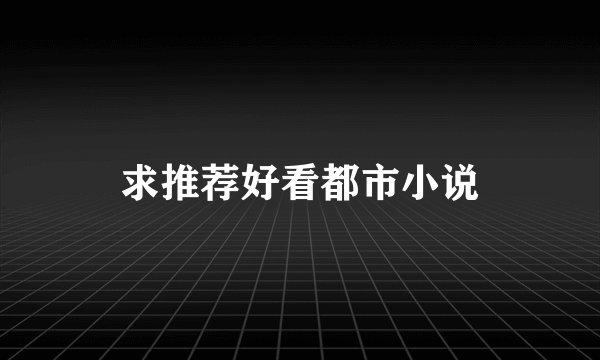 求推荐好看都市小说