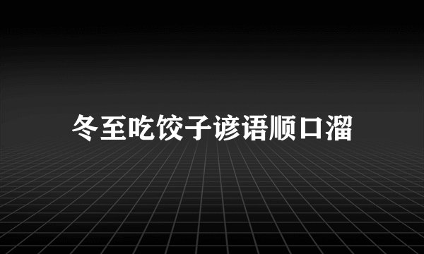 冬至吃饺子谚语顺口溜