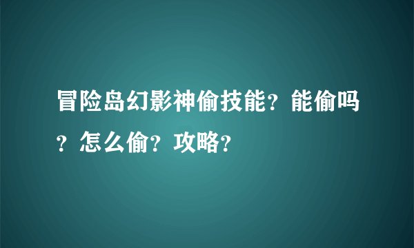 冒险岛幻影神偷技能？能偷吗？怎么偷？攻略？