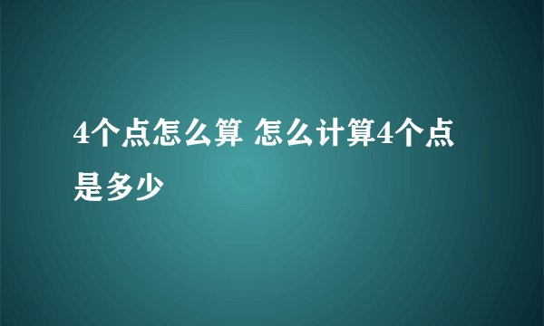 4个点怎么算 怎么计算4个点是多少