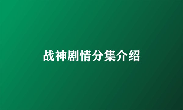 战神剧情分集介绍