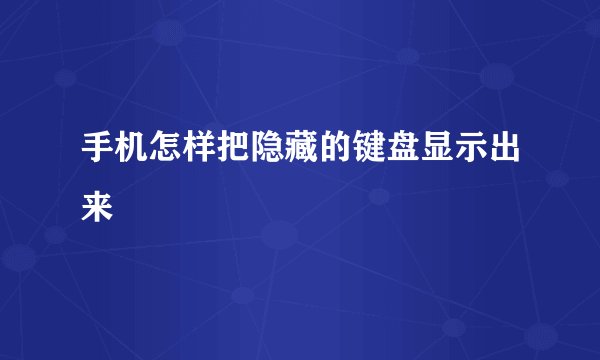 手机怎样把隐藏的键盘显示出来