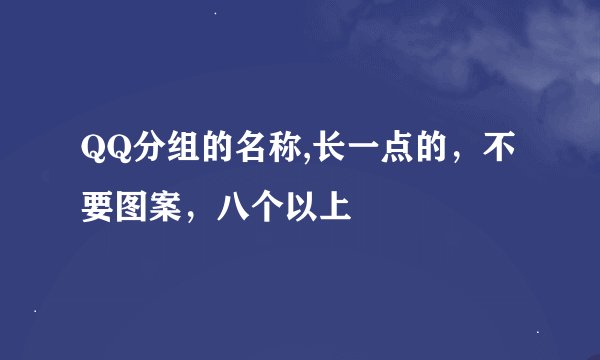 QQ分组的名称,长一点的，不要图案，八个以上