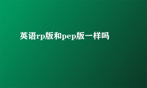 英语rp版和pep版一样吗