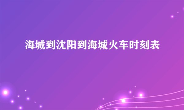 海城到沈阳到海城火车时刻表
