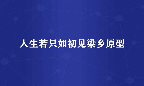 人生若只如初见梁乡原型