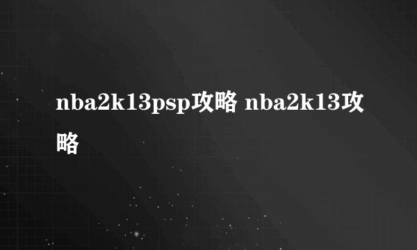 nba2k13psp攻略 nba2k13攻略