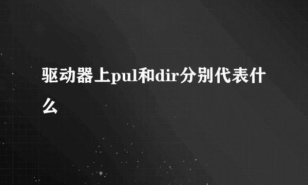 驱动器上pul和dir分别代表什么