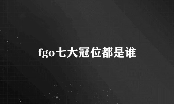 fgo七大冠位都是谁