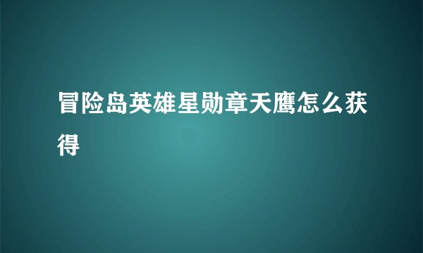冒险岛英雄星勋章天鹰怎么获得