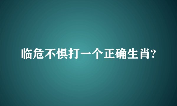 临危不惧打一个正确生肖?